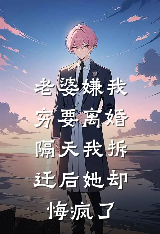 老婆嫌我穷要离婚，隔天我拆迁后她却悔疯了